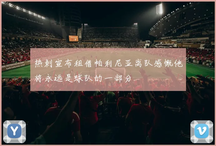 热刺宣布租借帕利尼亚离队感慨他将永远是球队的一部分