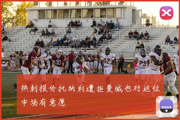 热刺报价托纳利遭拒曼城也对这位中场有意愿