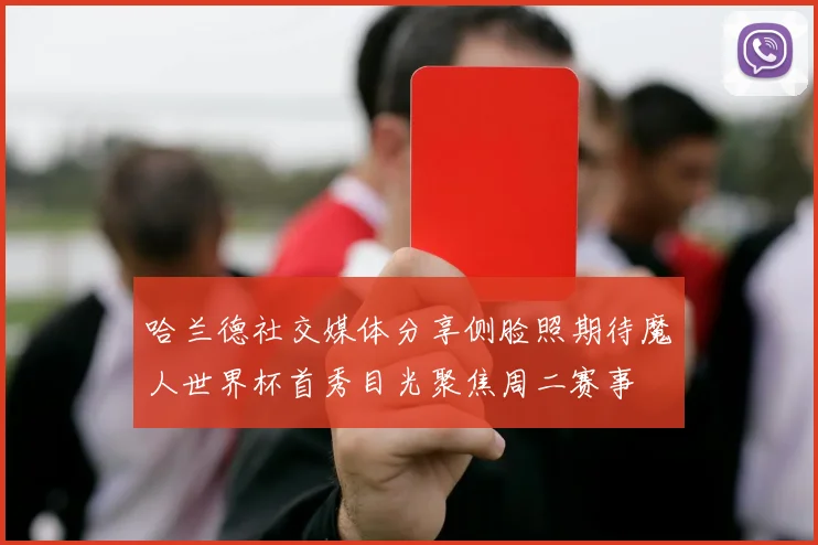 哈兰德社交媒体分享侧脸照期待魔人世界杯首秀目光聚焦周二赛事